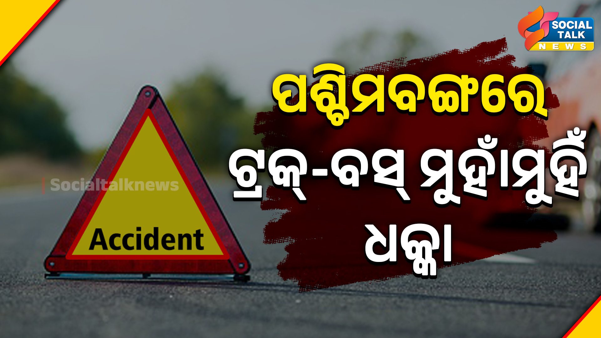 ପଶ୍ଚିମବଙ୍ଗରେ ଟ୍ରକ୍-ବସ୍ ମୁହାଁମୁହିଁ ଧକ୍କା